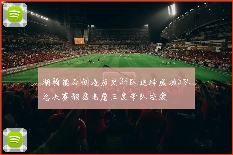 湖骑能否创造历史34队逆转成功5队总决赛翻盘老詹三度带队逆袭