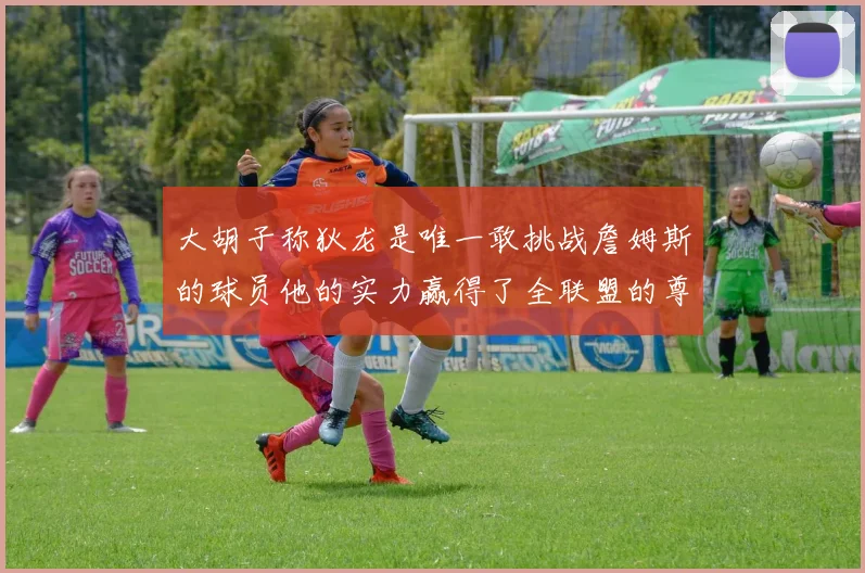 大胡子称狄龙是唯一敢挑战詹姆斯的球员他的实力赢得了全联盟的尊重